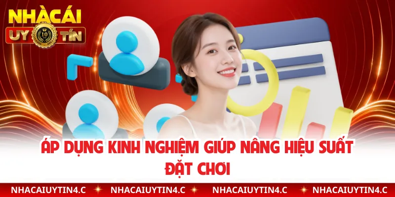 Áp dụng kinh nghiệm giúp nâng hiệu suất đặt chơi