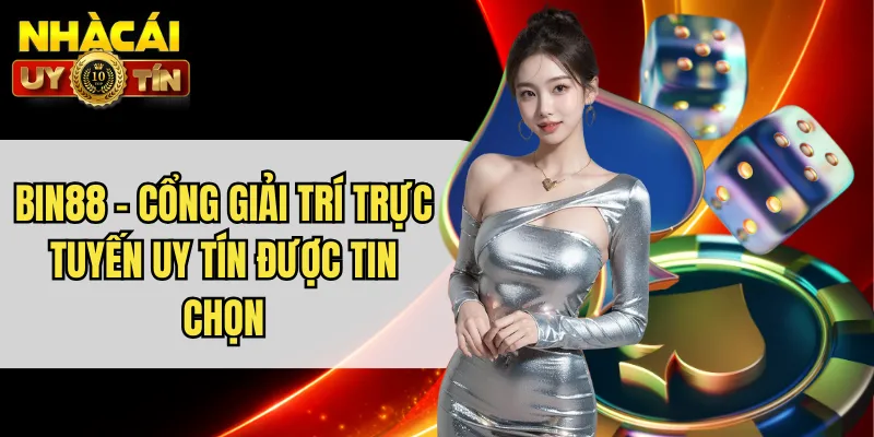 BIN88 - Cổng Giải Trí Trực Tuyến Uy Tín Được Tin Chọn