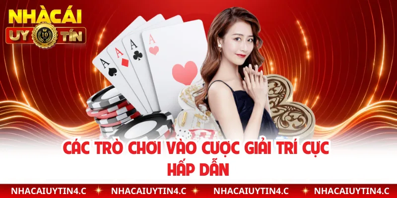 Các trò chơi vào cược giải trí cực hấp dẫn 