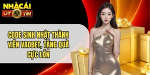 Code Sinh Nhật Thành Viên Vaobet, Tặng Quà Cực Lớn