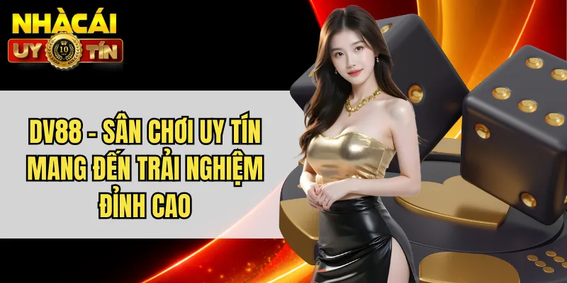DV88 - Sân Chơi Uy Tín Mang Đến Trải Nghiệm Đỉnh Cao