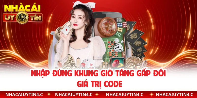 Nhập đúng khung giờ tăng gấp đôi giá trị code