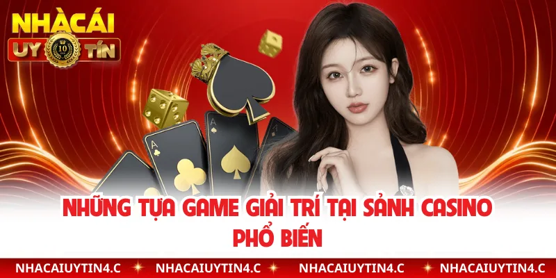 Những tựa game giải trí tại sảnh casino phổ biến