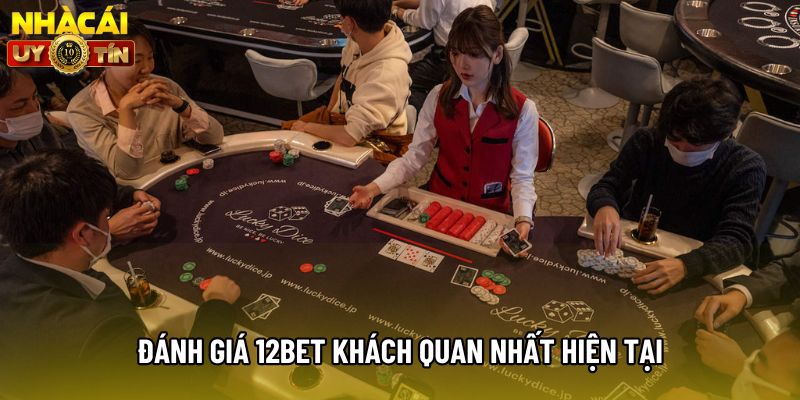 Đánh giá 12bet khách quan nhất hiện tại Đánh giá 12bet khách quan nhất hiện tại