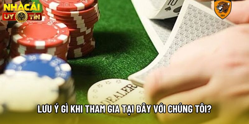 Lưu ý gì khi tham gia tại đây với chúng tôi? Lưu ý gì khi tham gia tại đây với chúng tôi?