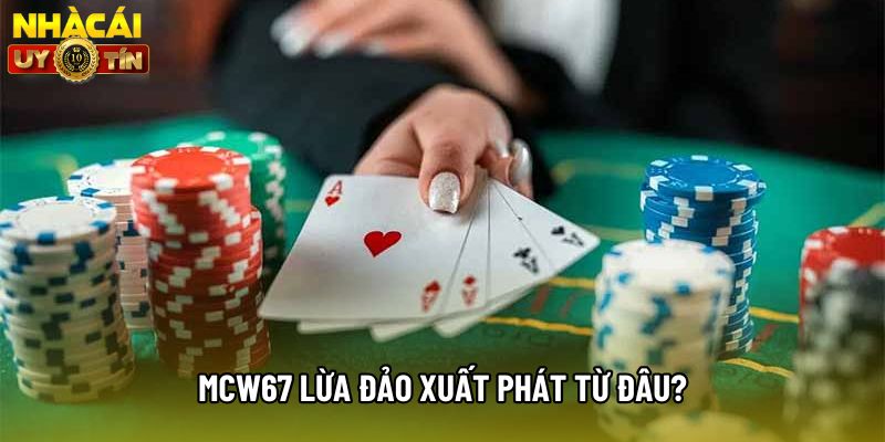 Mcw67 lừa đảo xuất phát từ đâu?