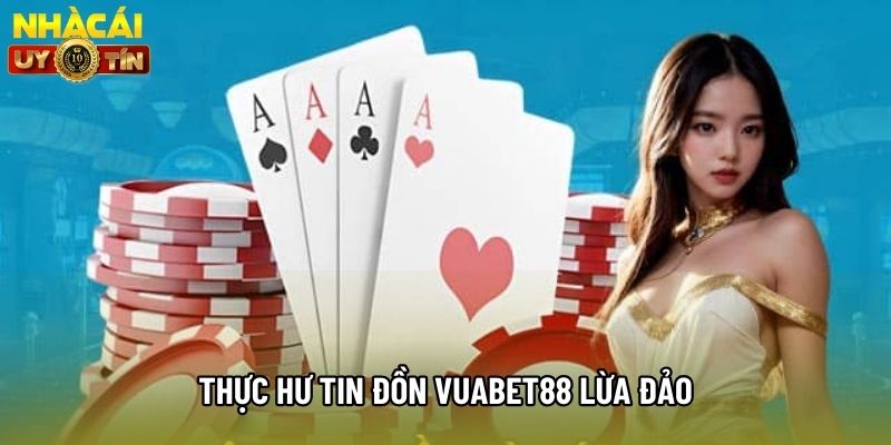 Thực hư tin đồn vuabet88 lừa đảo Thực hư tin đồn vuabet88 lừa đảo