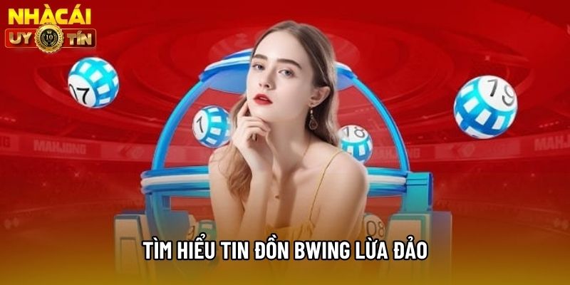Tìm hiểu tin đồn bwing lừa đảo